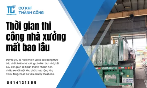 Thời gian thi công nhà xưởng mất bao lâu